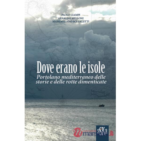 Dove erano le isole. Portolano mediterraneo delle storie e delle rotte dimenticate