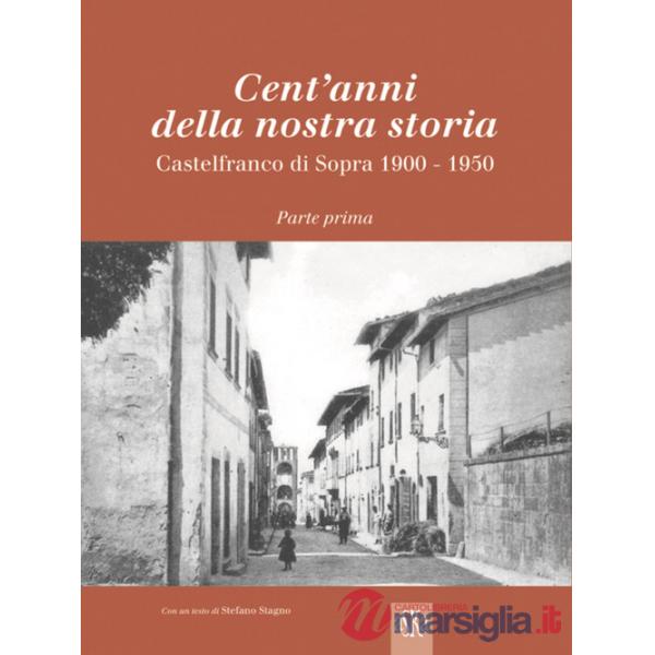 Cent'anni della nostra storia. Castelfranco di Sopra. Vol. 1: 1900-1950