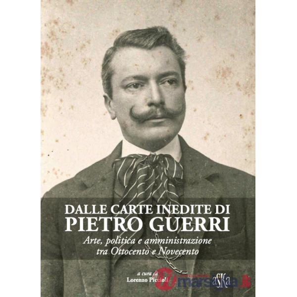 Dalle carte inedite di Pietro Guerri. Arte, politica e amministrazione tra Ottocento e Novecento