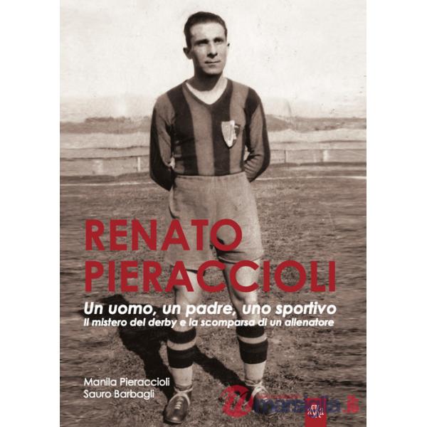Renato Pieraccioli. Un uomo, un padre, uno sportivo. Il mistero del derby e la scomparsa di un allenatore