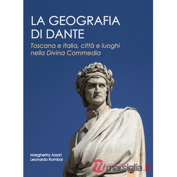 Geografia di Dante. Toscana e Italia, città e luoghi nella Divina Commedia (La)