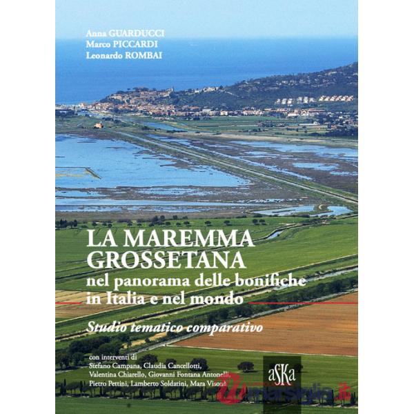 Maremma Grossetana nel panorama delle bonifiche in Italia e nel mondo. Studio tematico comparativo (La)