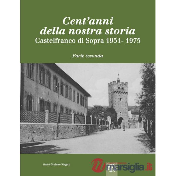 Cent'anni della nostra storia. Castelfranco di Sopra. Vol. 2: 1951-1975