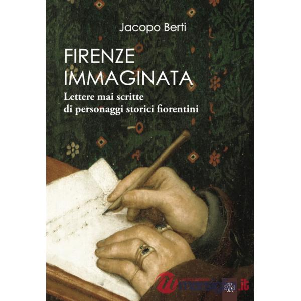 Firenze immaginata. Lettere mai scritte di personaggi storici fiorentini