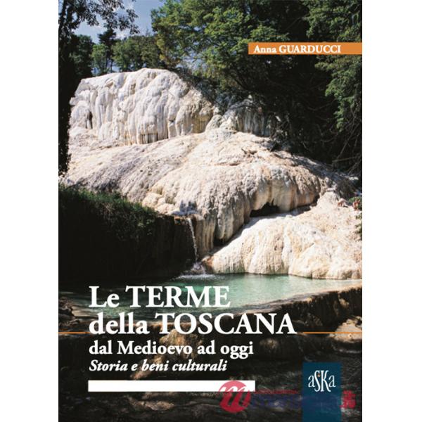 Terme della Toscana dal Medioevo ad oggi. Storia e beni culturali (Le)