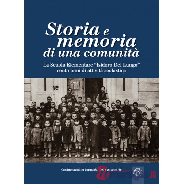 Storia e memoria di una comunità. La scuola elementare «Isidoro Del Lungo». Cento anni di attività scolastica. Ediz. illustrata