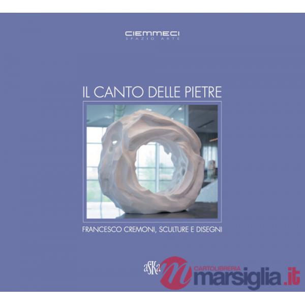 Canto delle pietre. Francesco Cremoni, sculture e disegni (Il)