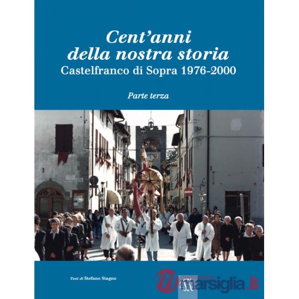 Cent'anni della nostra storia. Castelfranco di Sopra. Vol. 3: 1976-2000
