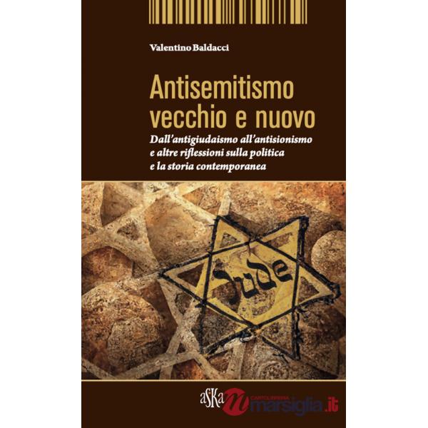 Antisemitismo vecchio e nuovo. Dall'antigiudaismo all'antisionismo e altre riflessioni sulla politica e la storia contemporanea