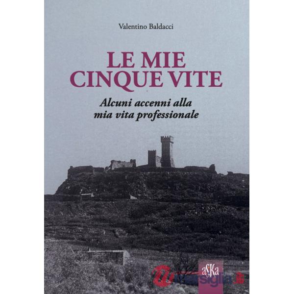 Mie cinque vite. Alcuni accenni alla mia vita professionale (Le)