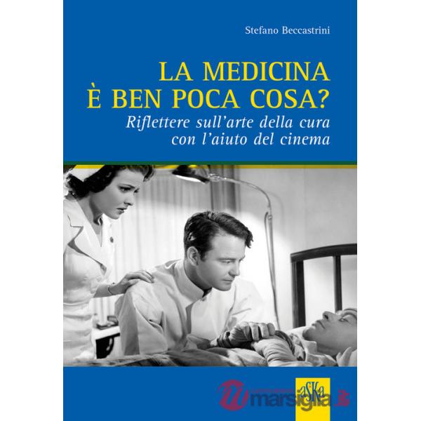 Medicina è ben poca cosa? Riflettere sull'arte della cura con l'aiuto del cinema (La)