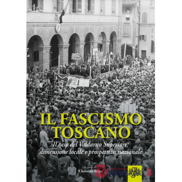 Fascismo toscano. Il caso del Valdarno Superiore: dimensione locale e prospettiva nazionale (Il)