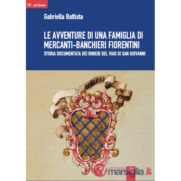 Avventure di una famiglia di mercanti-banchieri fiorentini. Storia documentata dei Rinieri del Vaio di San Giovanni (Le)