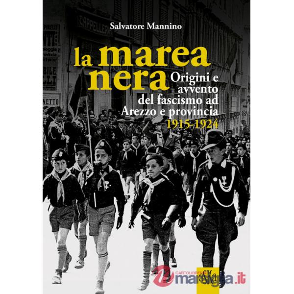 Marea nera. Origini e avvento del fascismo ad Arezzo e provincia 1915-1924 (La)