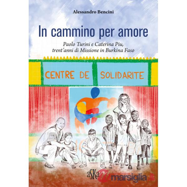 Cammino per amore. Paolo Turini e Caterina Piu, trent'anni di missione in Burkina Faso (In)