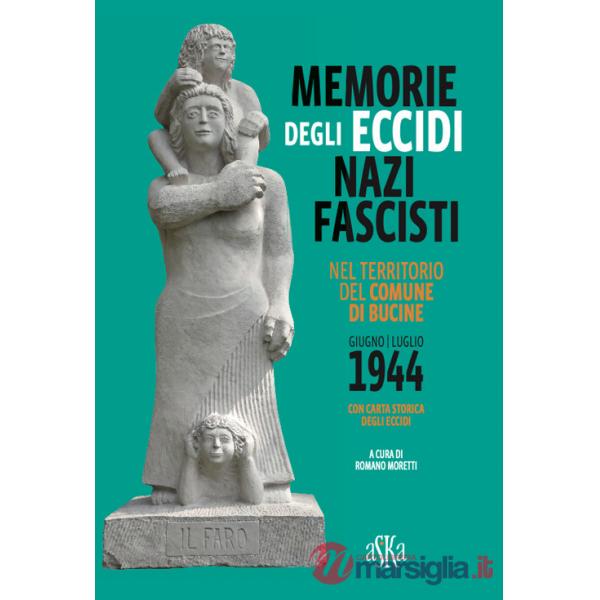 Memorie degli eccidi nazifascisti nel territorio del comune di Bucine. Giugno-luglio 1944. Con carta storica degli Eccidi