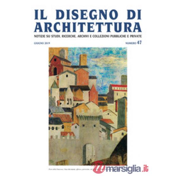 Disegno di architettura. Notizie su studi, ricerche, archivi e collezioni pubbliche e private (2019) (Il). Vol. 47: Giugno