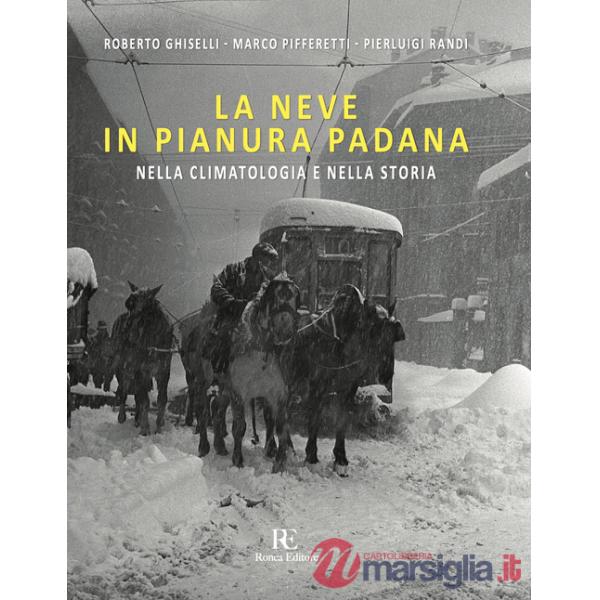 Neve in Pianura Padana. Nella climatologia e nella storia. Ediz. illustrata (La)