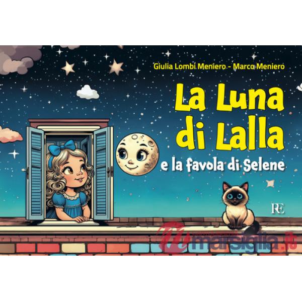 Luna di Lalla. E la favola di Selene. Ediz. illustrata (La)