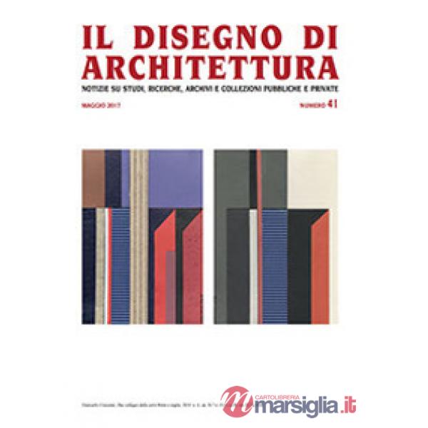Disegno di architettura. Notizie su studi, ricerche, archivi e collezioni pubbliche e private (Il). Vol. 41