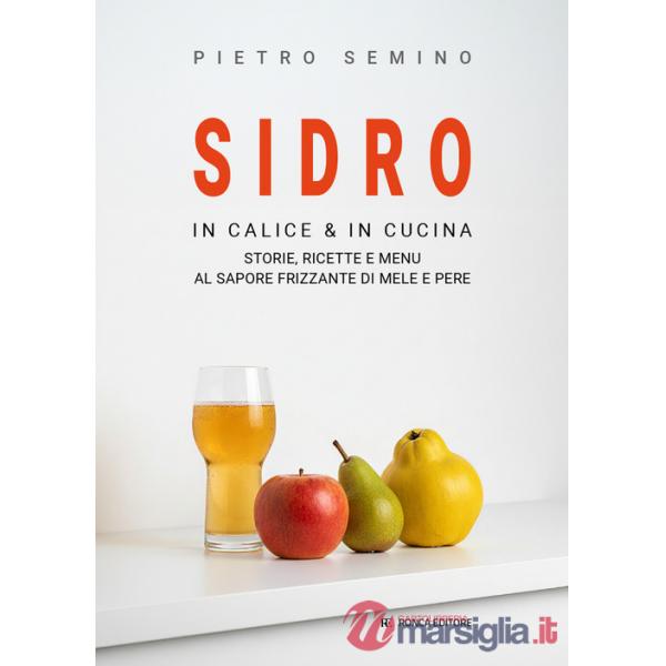 Sidro. In calice & in cucina, storie, ricette e menu al sapore frizzante di mele e pere