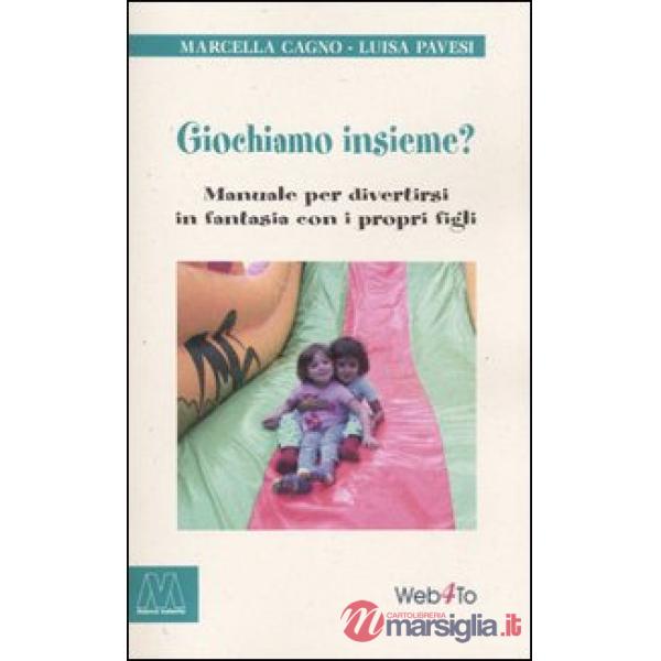Giochiamo insieme? Manuale per divertirsi in fantasia con i propri figli