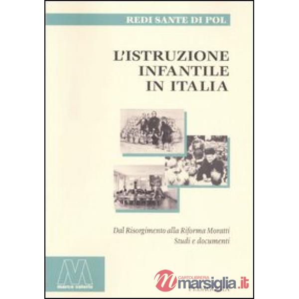 Istruzione infantile in Italia. Dal Risorgimento alla riforma Moratti. Studi e documenti (L')