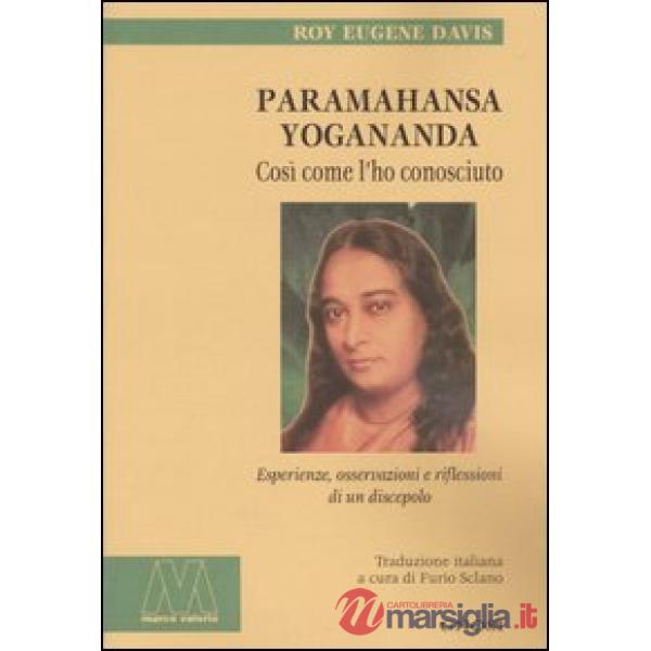Paramahansa Yogananda. Così come l'ho conosciuto. Esperienze, osservazioni e riflessioni di un discepolo