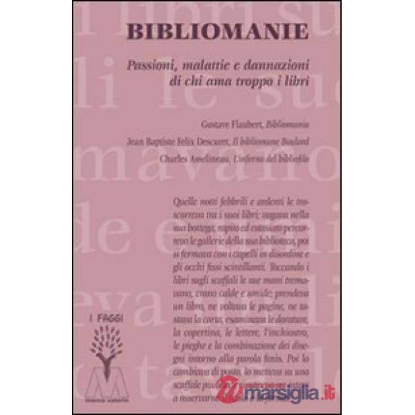 Bibliomanie. Passioni, malattie e dannazioni di chi ama troppo i libri