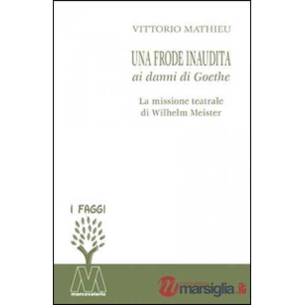 Frode inaudita ai danni di Goethe. La missione teatrale di Wilhelm Meister (Una)