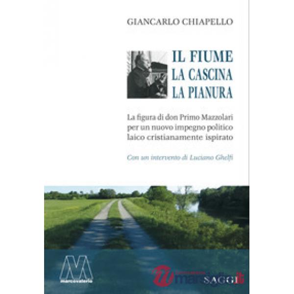 Fiume, la cascina, la pianura. La figura di don Primo Mazzolari per un nuovo impegno politico laico cristianamente ispirato (Il)
