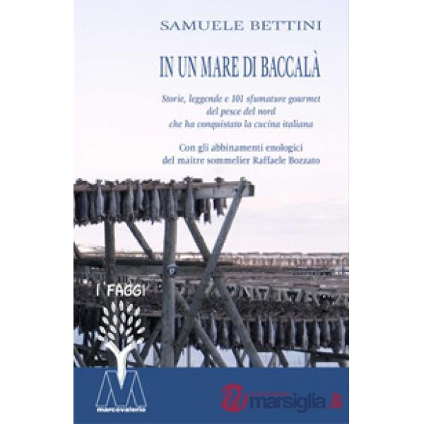 In un mare di baccalà. Storie, leggende e 101 sfumature gourmet del pesce del nord che ha conquistato la cucina italiana