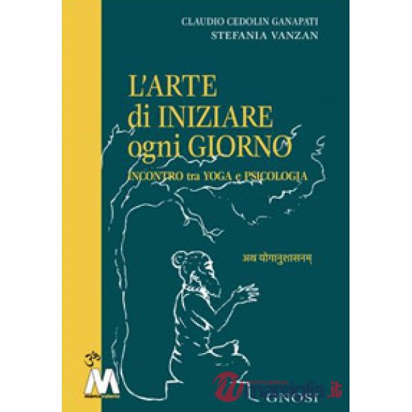 Arte di iniziare ogni giorno. Incontro tra yoga e psicologia (L')