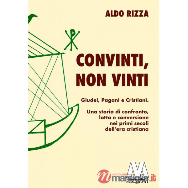 Convinti, non vinti. Giudei, pagani e cristiani. Una storia di confronto, lotta e conversione nei primi secoli dell'era cristian