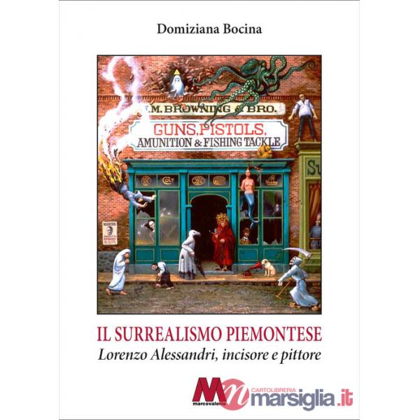 Surrealismo piemontese. Lorenzo Alessandri, incisore e pittore. Ediz. illustrata (Il)