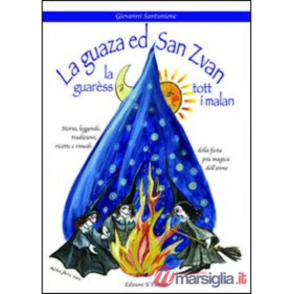 Guasa ed san Zvan la guarèss tott i malan. Storia, leggende, tadizioni, ricette e rimedi della festa più magica dell'anno (La)