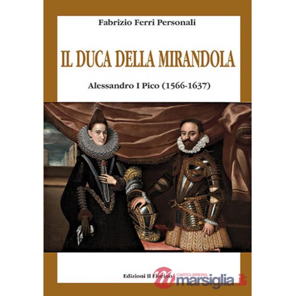 Duca della Mirandola. Alessandro I Pico (1566-1637) (Il)