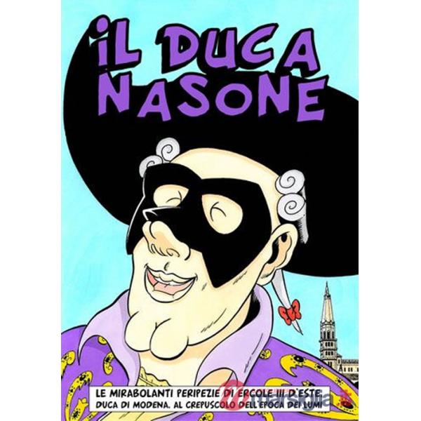 Duca Nasone. Le mirabolanti peripezie di Ercole III d'Este. Duca di Modena al crepuscolo dell'epoca dei lumi (Il)