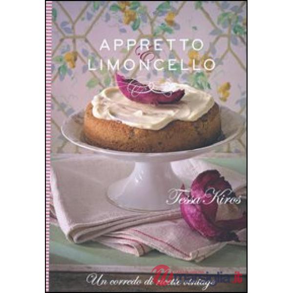 Appretto & limoncello. Un corredo di ricette vintage. Ediz. illustrata