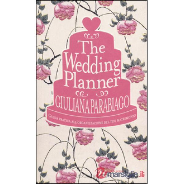 Wedding planner. Guida pratica all'organizzazione del tuo matrimonio (The)