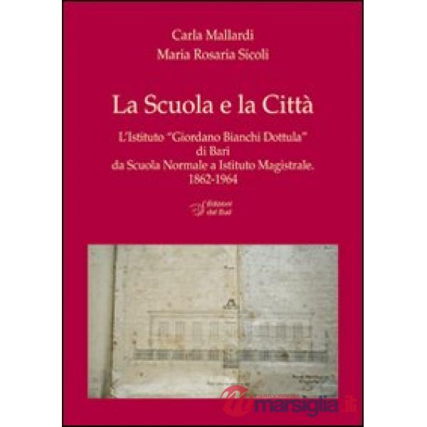 Scuola e la città. L'Istituto «Giordano Bianchi Dottula» di Bari da scuola normale a Istituto magistrale 1862-1964. Con DVD (La)