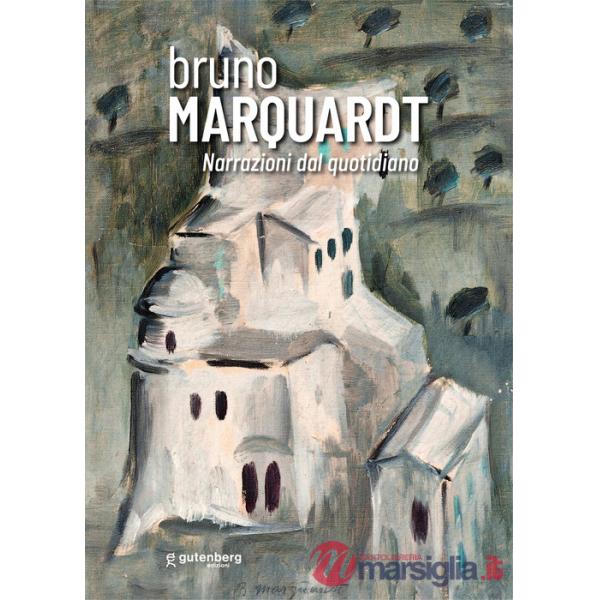 Bruno Marquardt. Narrazioni dal quotidiano. Catalogo della mostra (Positano, 11-25 agosto 2023). Ediz. illustrata