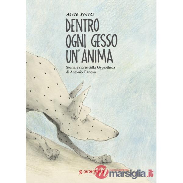 Dentro ogni gesso un'anima. Storia e storie della Gypsotheca di Antonio Canova. Ediz. illustrata