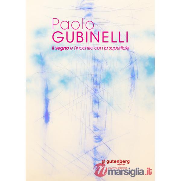 Paolo Gubinelli. Il segno e l'incontro con la superficie. Ediz. illustrata