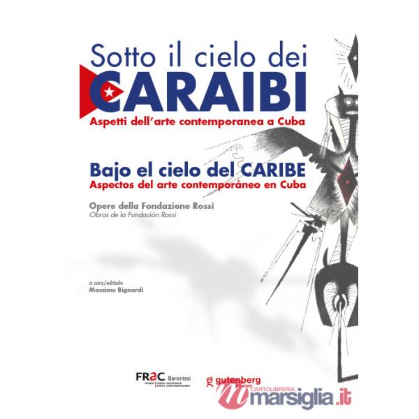 Sotto il cielo dei Caraibi. Aspetti dell'arte contemporanea a Cuba. Ediz. italiana e spagnola
