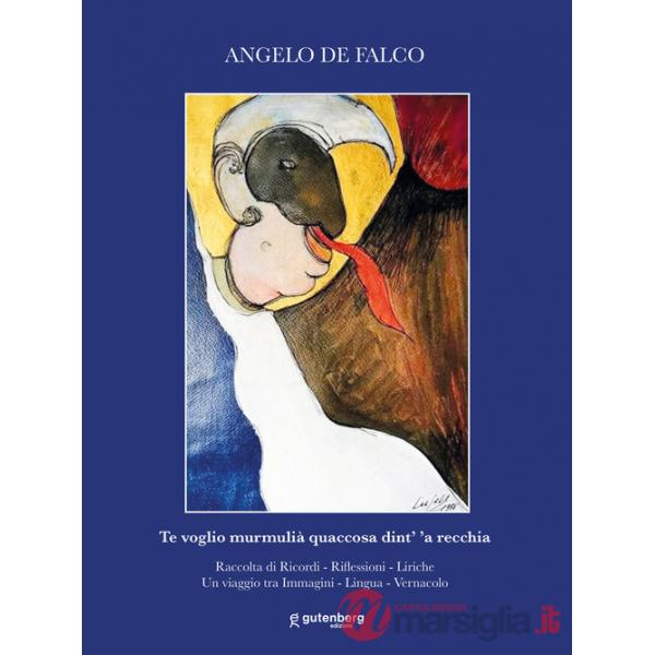 Te voglio murmulià quaccosa dint' 'a recchia. Raccolta di ricordi, riflessioni, liriche. Un viaggio tra immagini, lingua, vernac