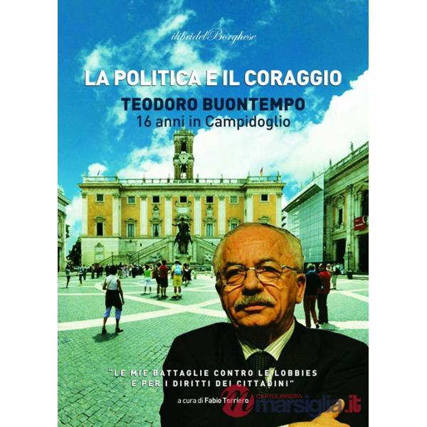 Politica e il coraggio. Teodoro Buontempo 16 anni in Campidoglio (La)