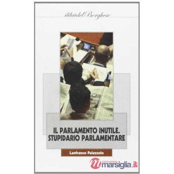 Parlamento inutile. Stupidario parlamentare (Il)