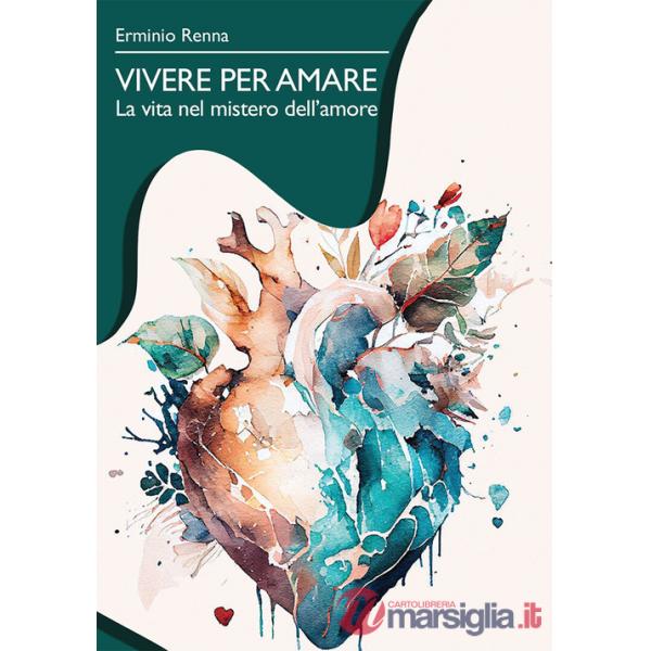 Vivere per amare. La vita nel mistero dell'amore