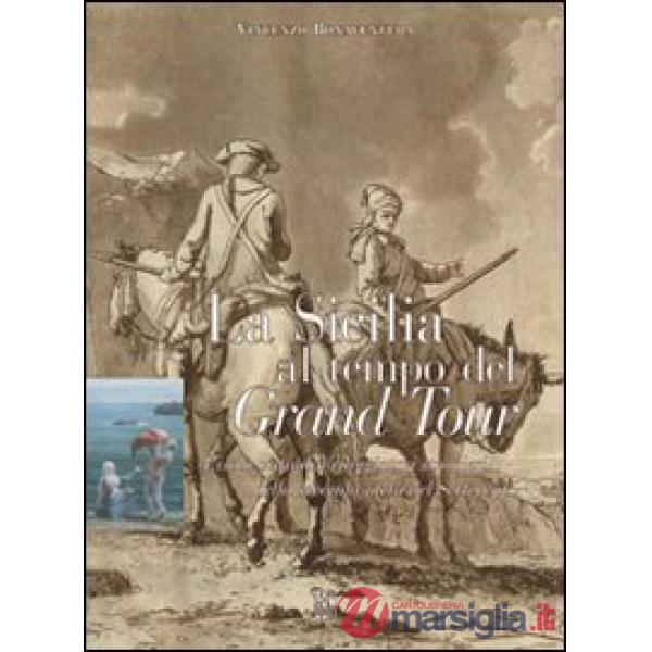 Sicilia al tempo del Grand Tour. L'isola vista dai viaggiatori stranieri della seconda metà del Settecento (La)